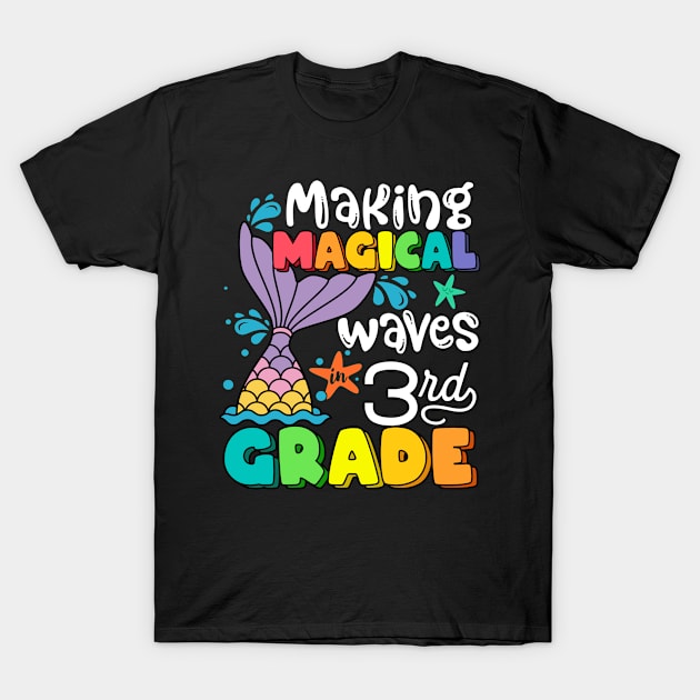 Making Magical Waves In 3rd Grade Mermaid Colorful Back To School Teacher Girls T-Shirt by Kens Shop